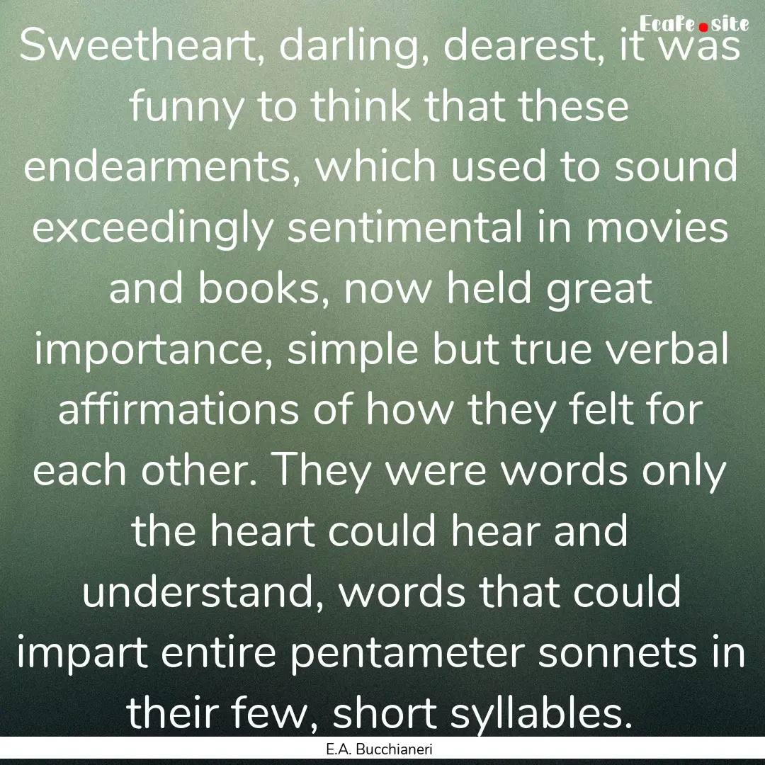 Sweetheart, darling, dearest, it was funny.... : Quote by E.A. Bucchianeri