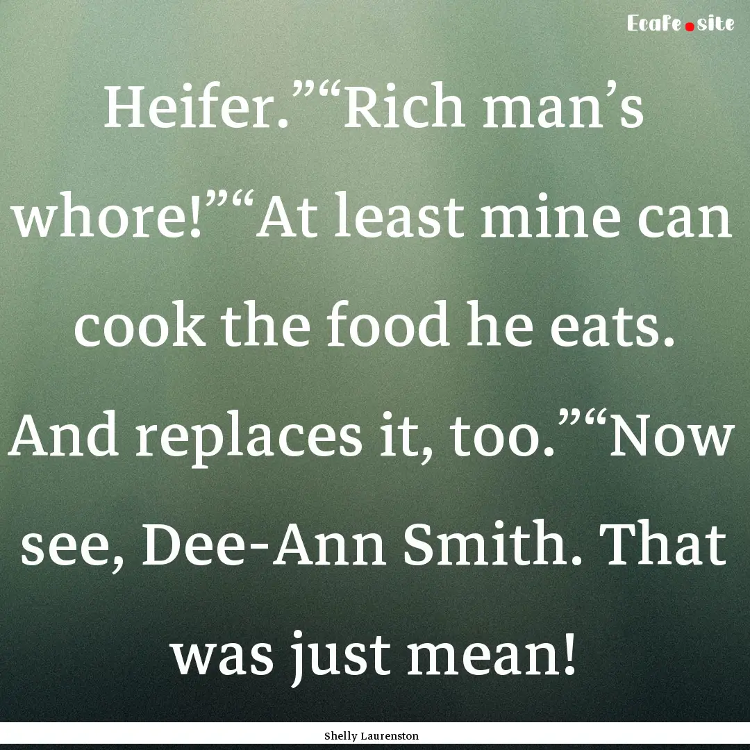 Heifer.”“Rich man’s whore!”“At.... : Quote by Shelly Laurenston