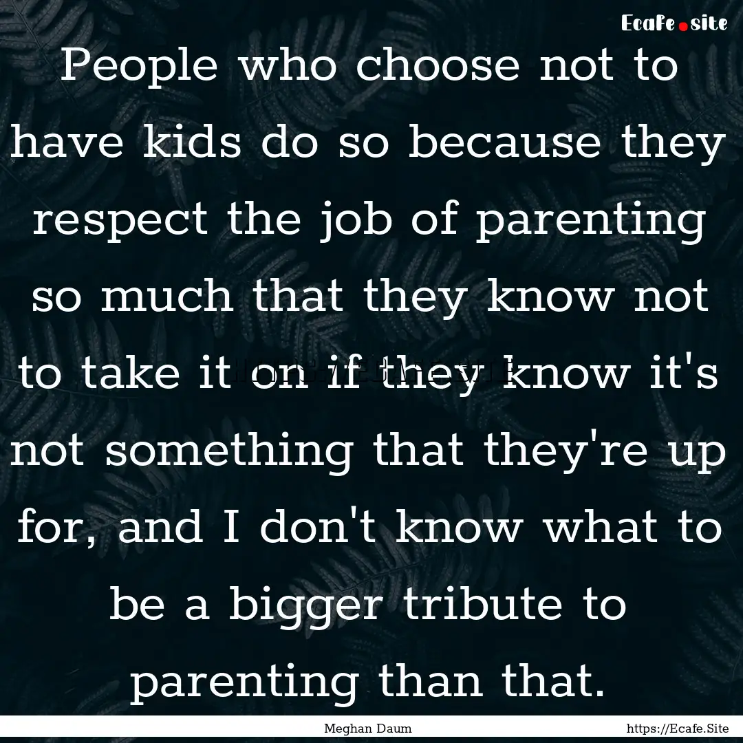 People who choose not to have kids do so.... : Quote by Meghan Daum