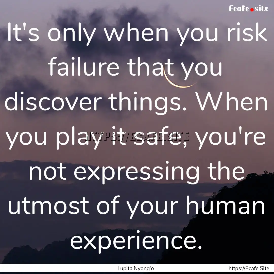 It's only when you risk failure that you.... : Quote by Lupita Nyong'o