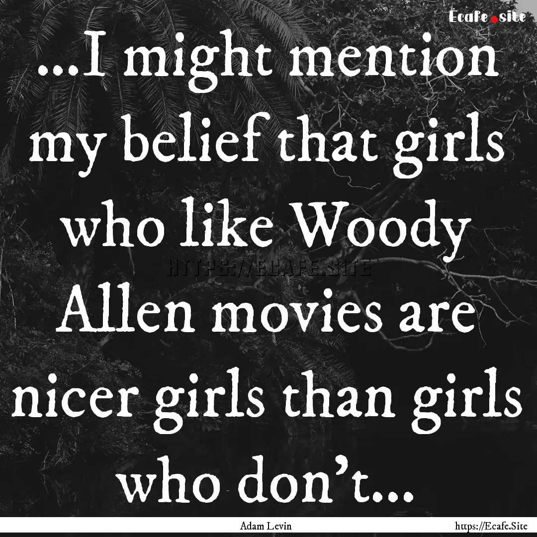 ...I might mention my belief that girls who.... : Quote by Adam Levin