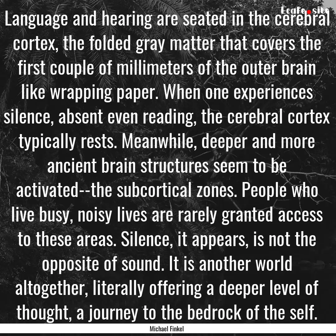 Language and hearing are seated in the cerebral.... : Quote by Michael Finkel