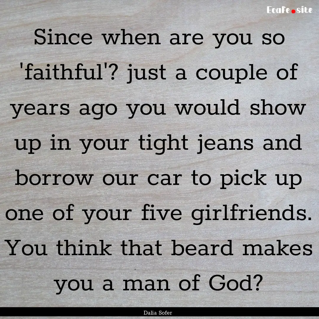 Since when are you so 'faithful'? just a.... : Quote by Dalia Sofer