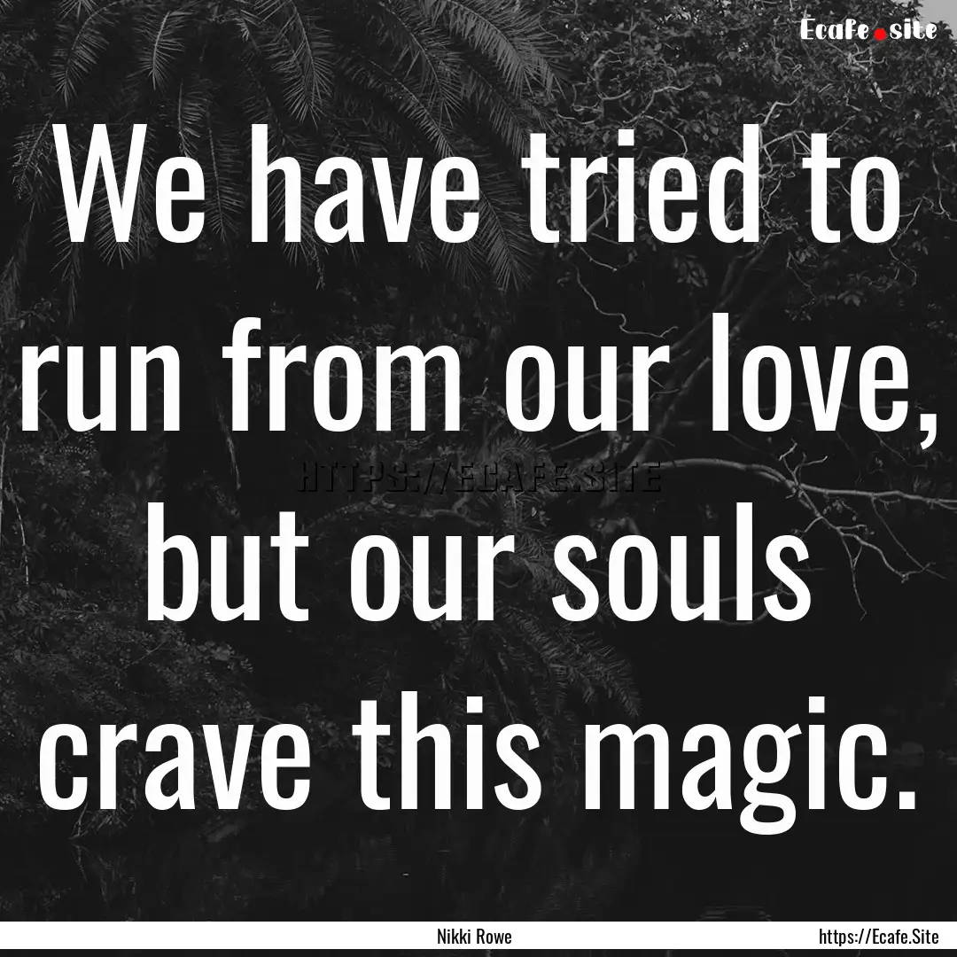 We have tried to run from our love, but our.... : Quote by Nikki Rowe