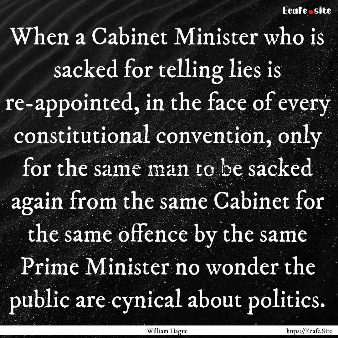 When a Cabinet Minister who is sacked for.... : Quote by William Hague