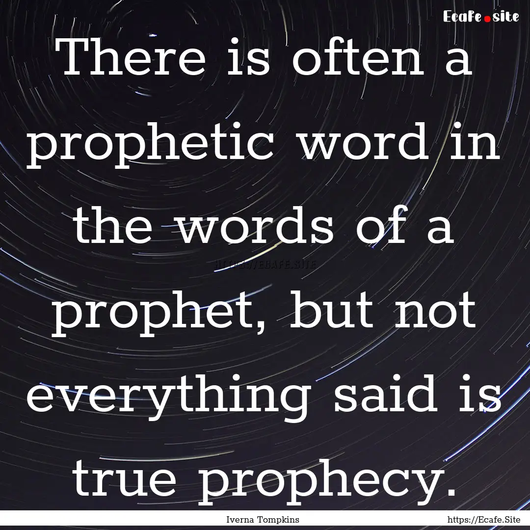 There is often a prophetic word in the words.... : Quote by Iverna Tompkins