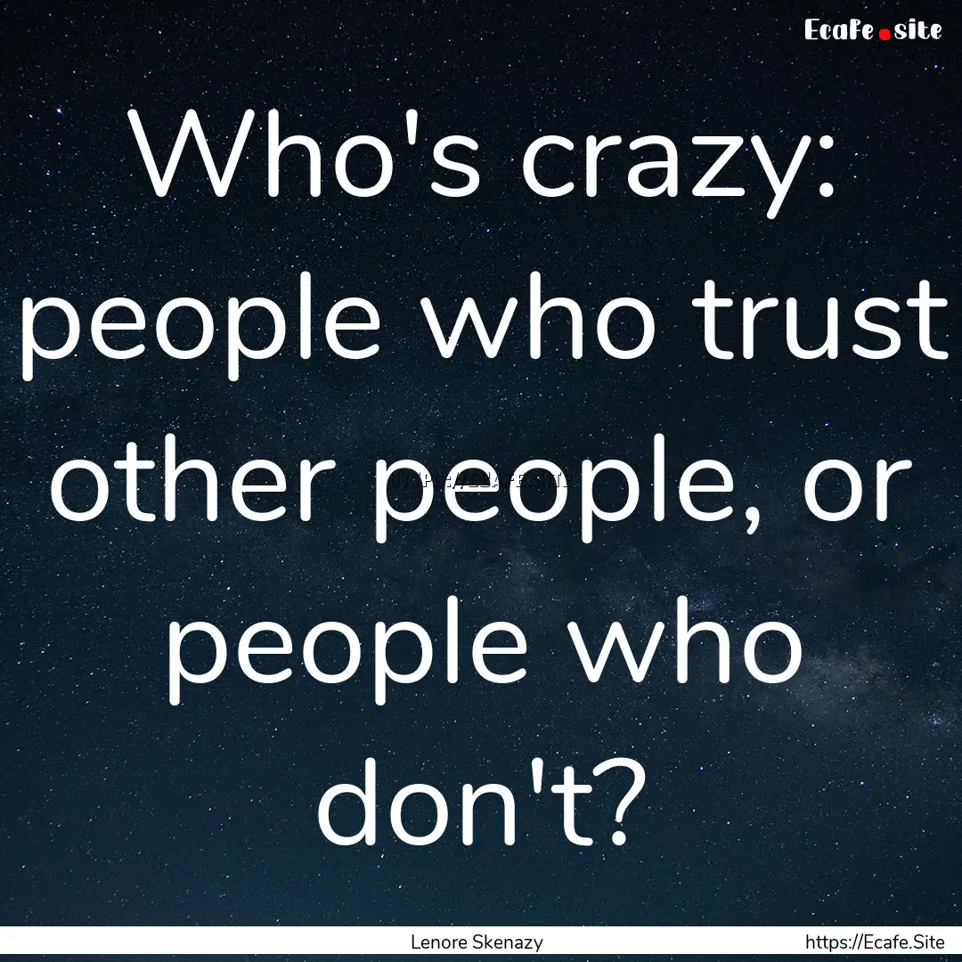 Who's crazy: people who trust other people,.... : Quote by Lenore Skenazy