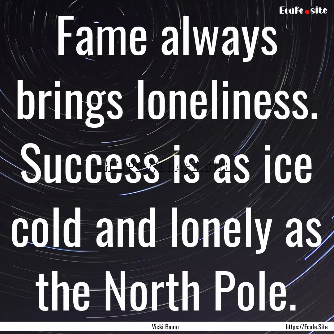 Fame always brings loneliness. Success is.... : Quote by Vicki Baum