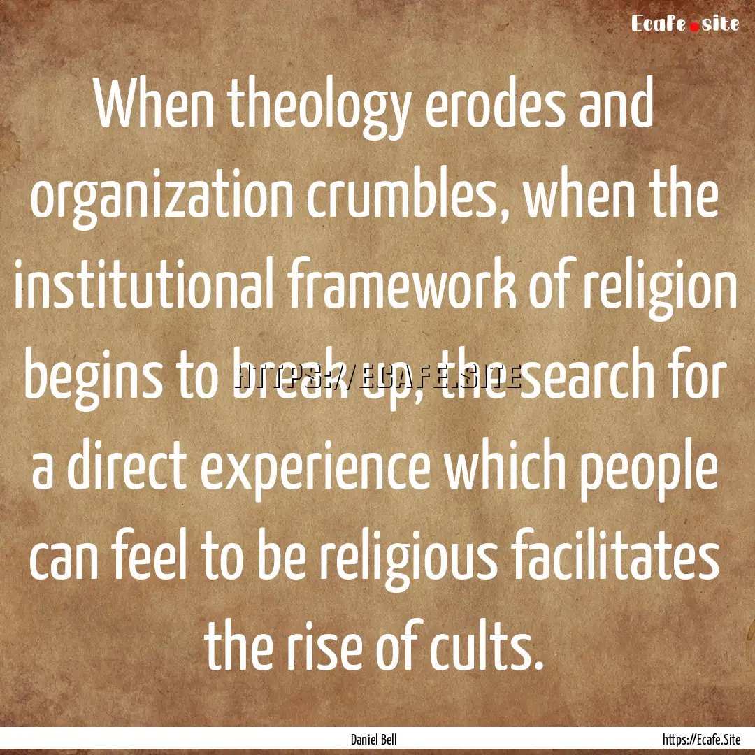 When theology erodes and organization crumbles,.... : Quote by Daniel Bell