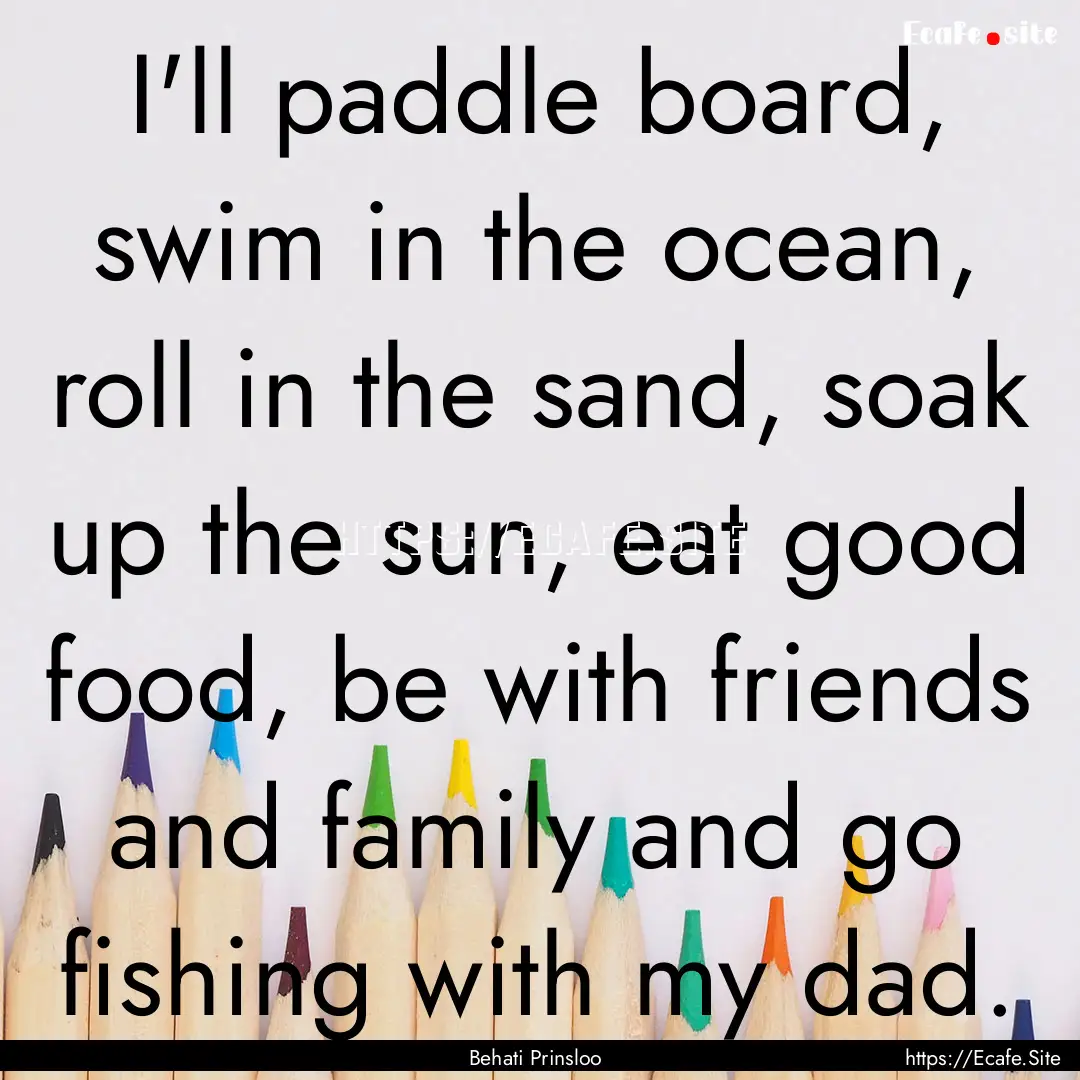 I'll paddle board, swim in the ocean, roll.... : Quote by Behati Prinsloo