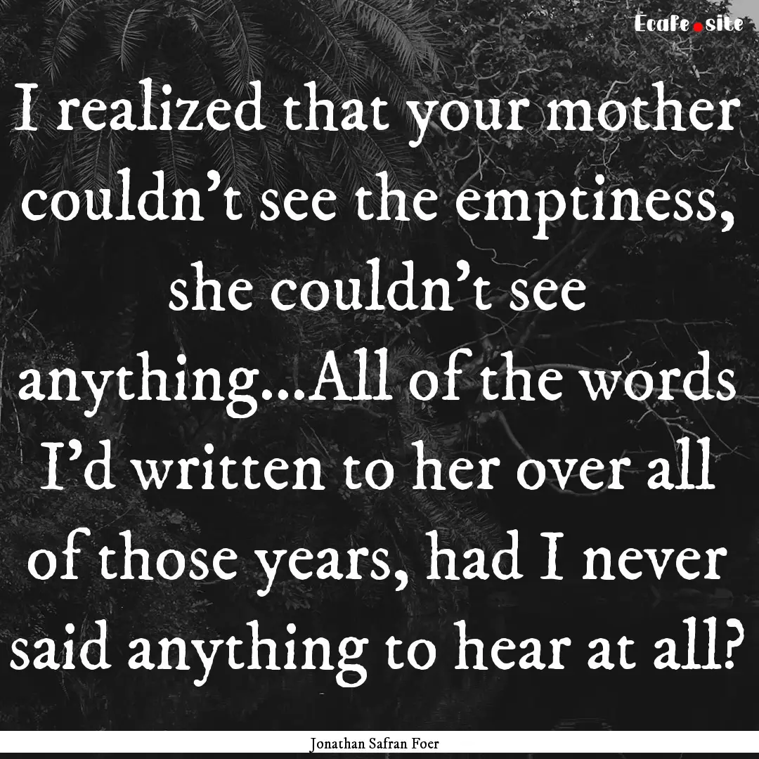 I realized that your mother couldn't see.... : Quote by Jonathan Safran Foer