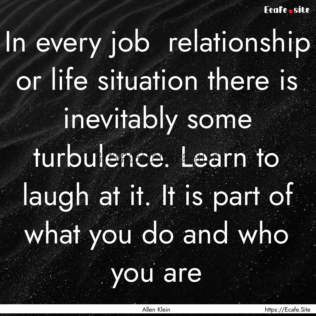 In every job relationship or life situation.... : Quote by Allen Klein