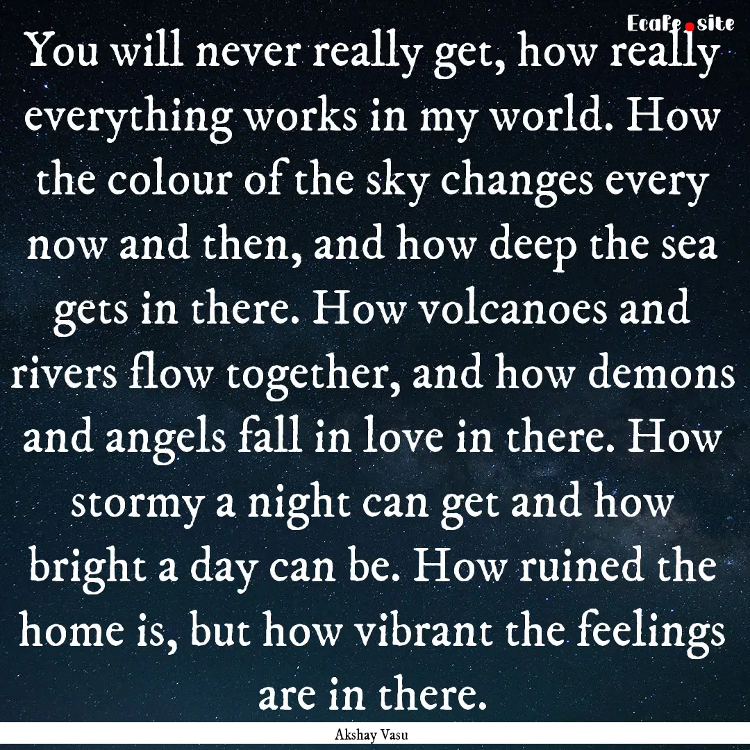 You will never really get, how really everything.... : Quote by Akshay Vasu