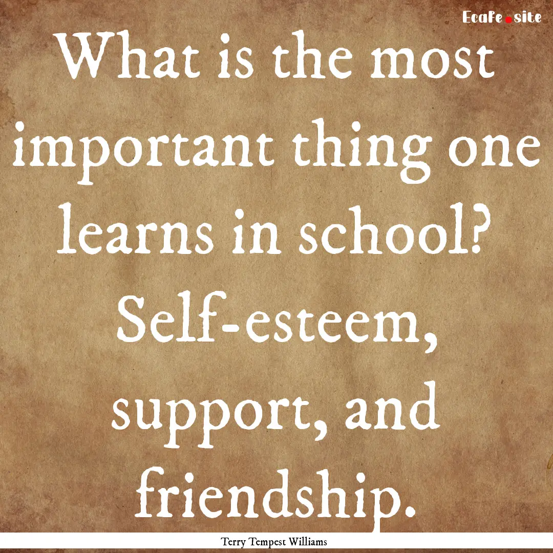 What is the most important thing one learns.... : Quote by Terry Tempest Williams