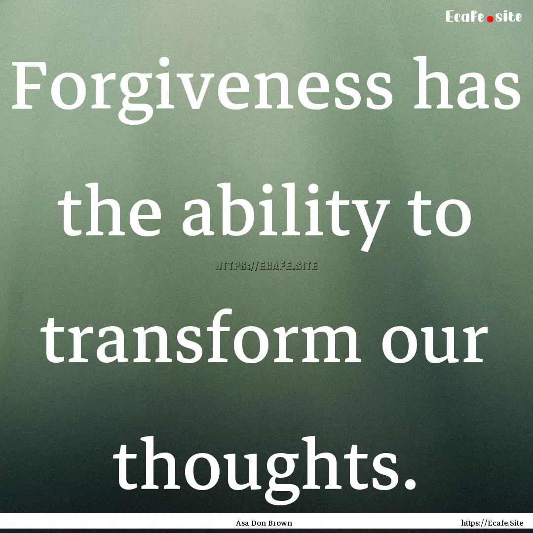 Forgiveness has the ability to transform.... : Quote by Asa Don Brown