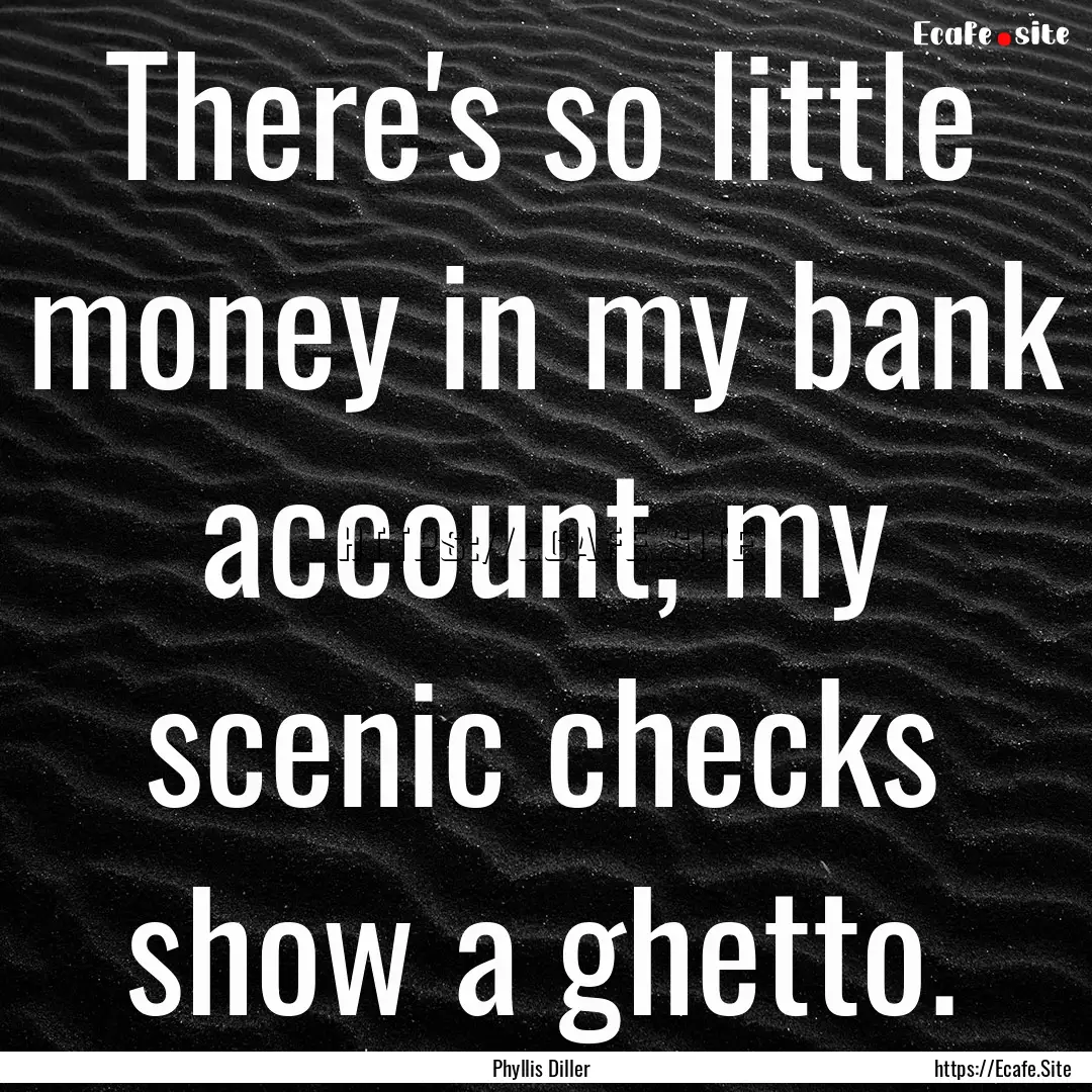 There's so little money in my bank account,.... : Quote by Phyllis Diller