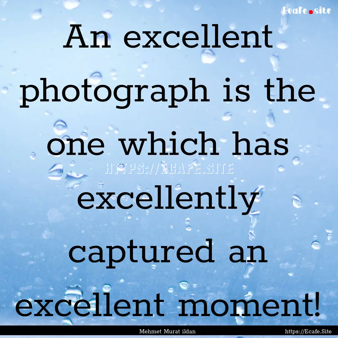 An excellent photograph is the one which.... : Quote by Mehmet Murat ildan