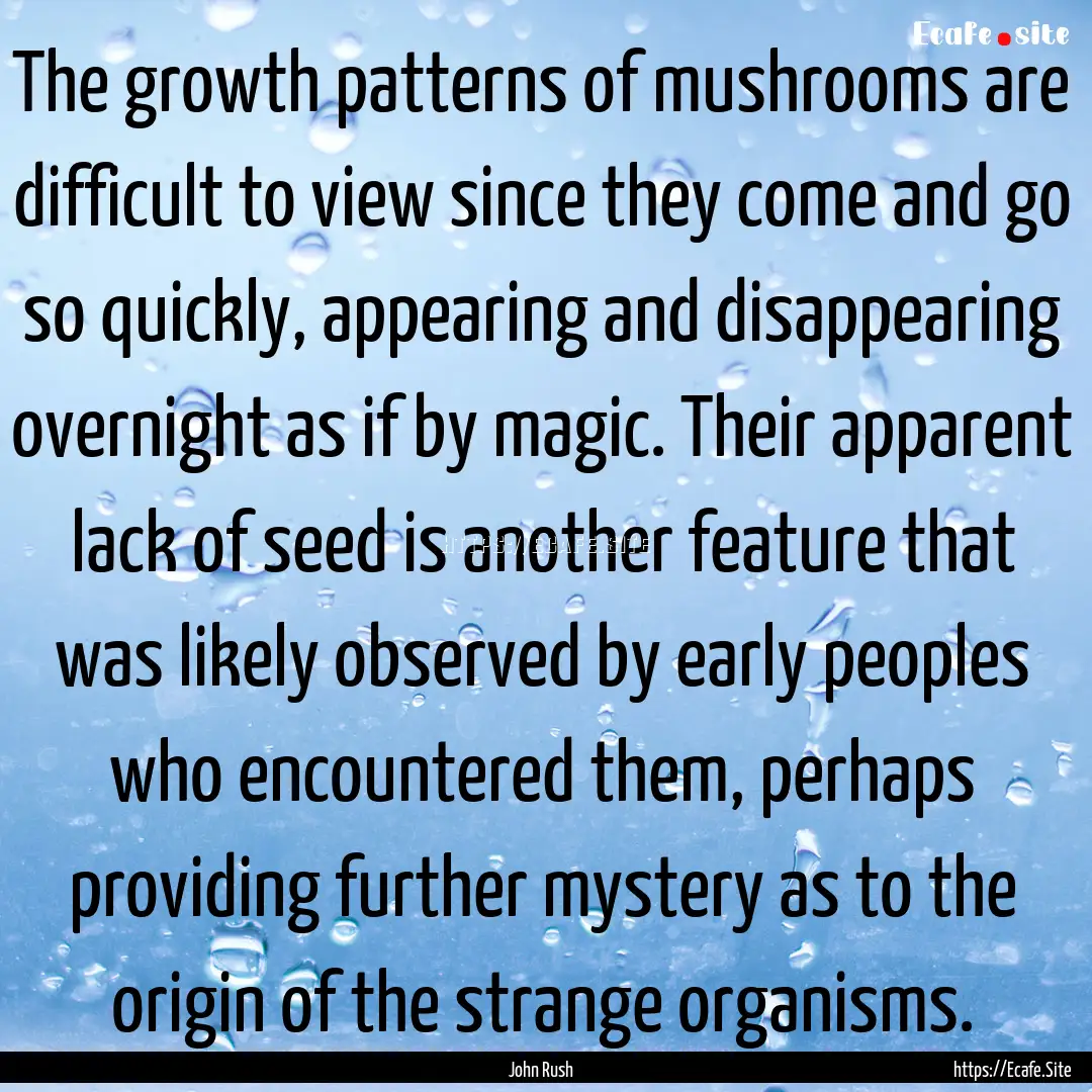 The growth patterns of mushrooms are difficult.... : Quote by John Rush