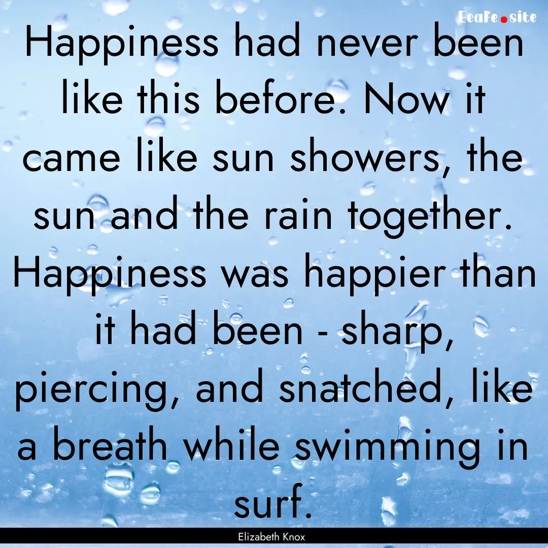 Happiness had never been like this before..... : Quote by Elizabeth Knox