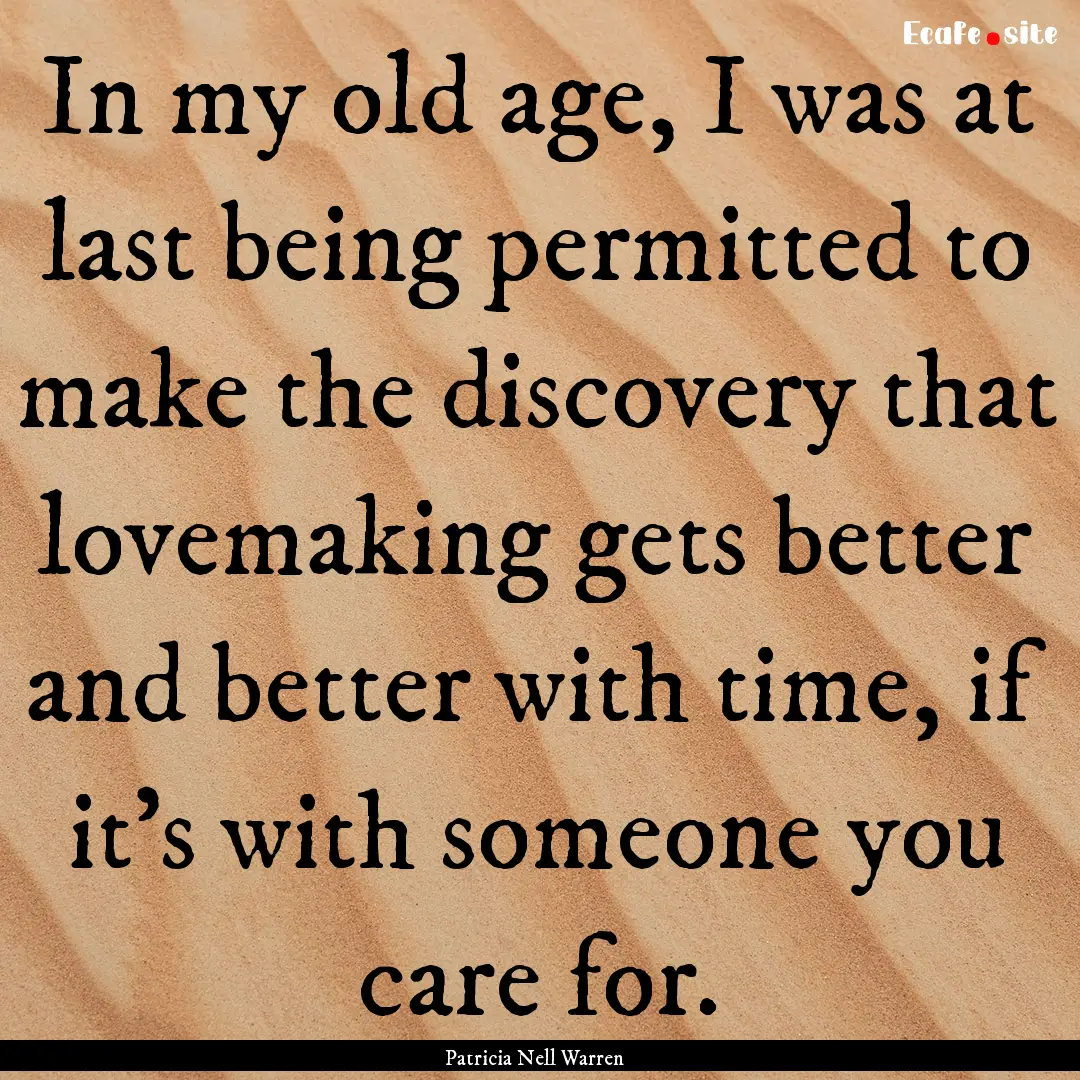 In my old age, I was at last being permitted.... : Quote by Patricia Nell Warren