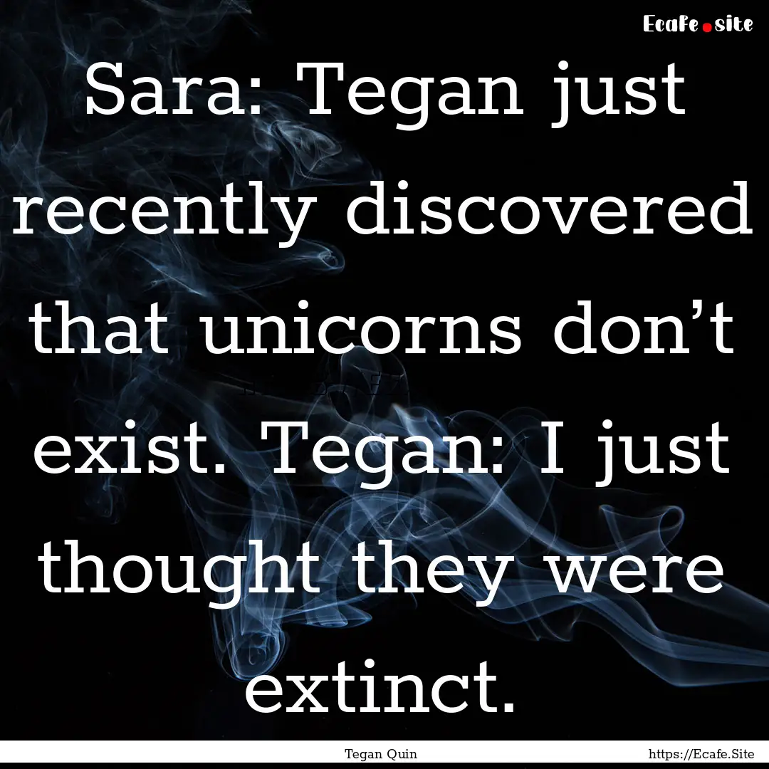 Sara: Tegan just recently discovered that.... : Quote by Tegan Quin