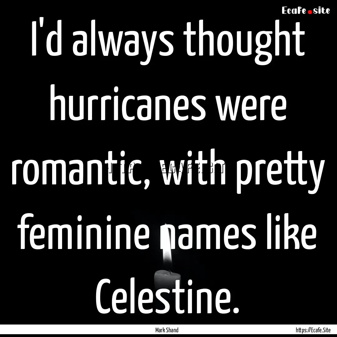 I'd always thought hurricanes were romantic,.... : Quote by Mark Shand