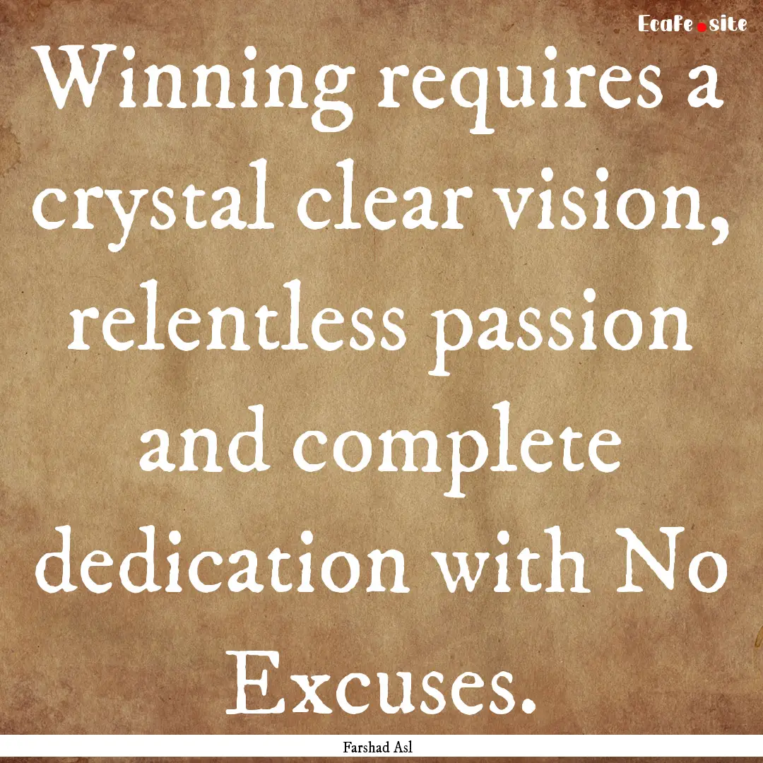 Winning requires a crystal clear vision,.... : Quote by Farshad Asl