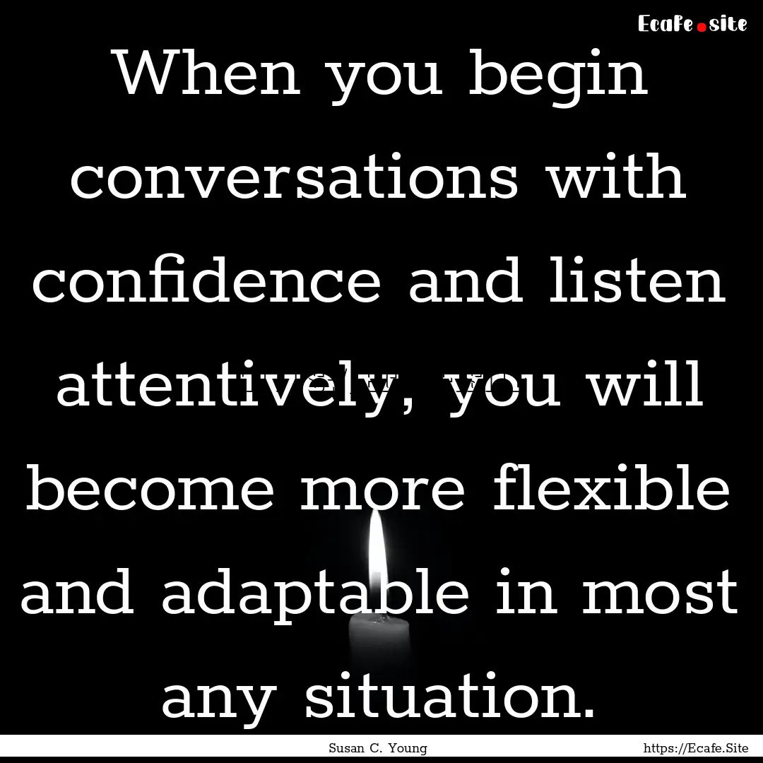 When you begin conversations with confidence.... : Quote by Susan C. Young