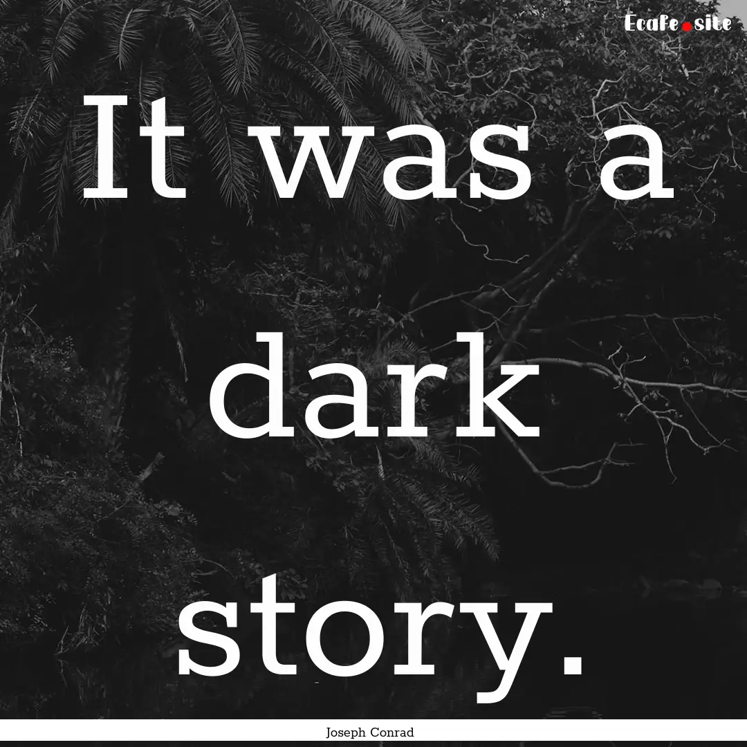 It was a dark story. : Quote by Joseph Conrad