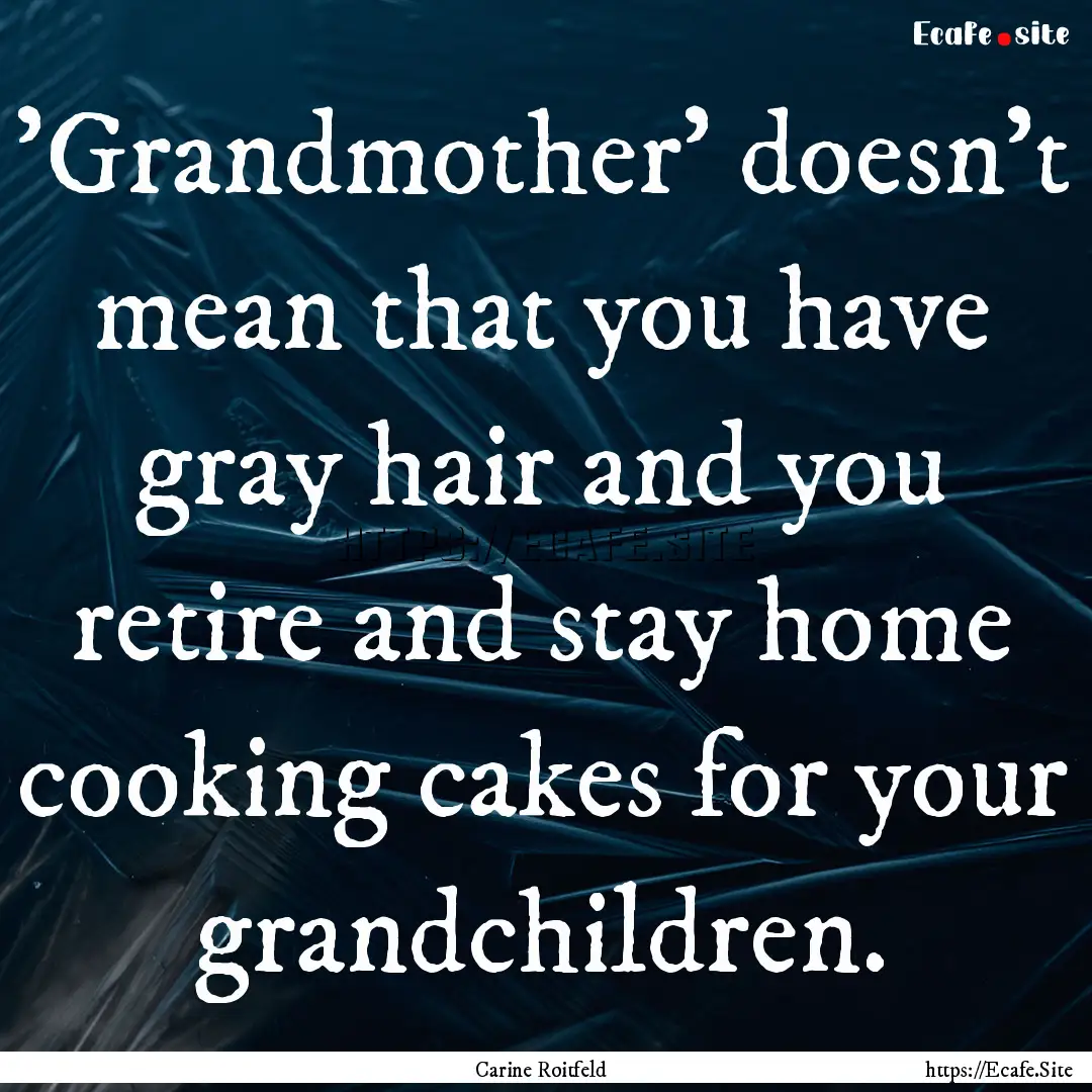 'Grandmother' doesn't mean that you have.... : Quote by Carine Roitfeld