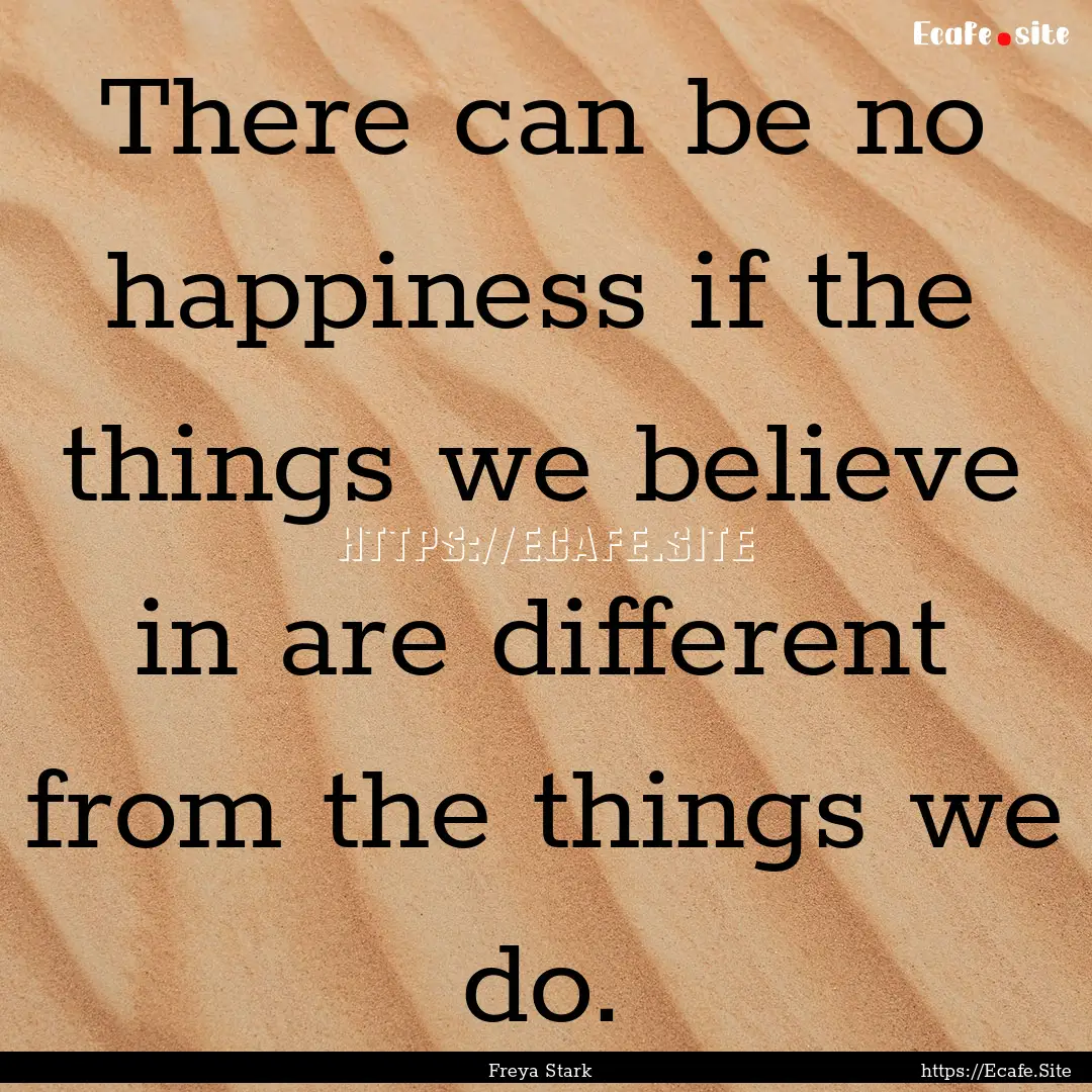 There can be no happiness if the things we.... : Quote by Freya Stark