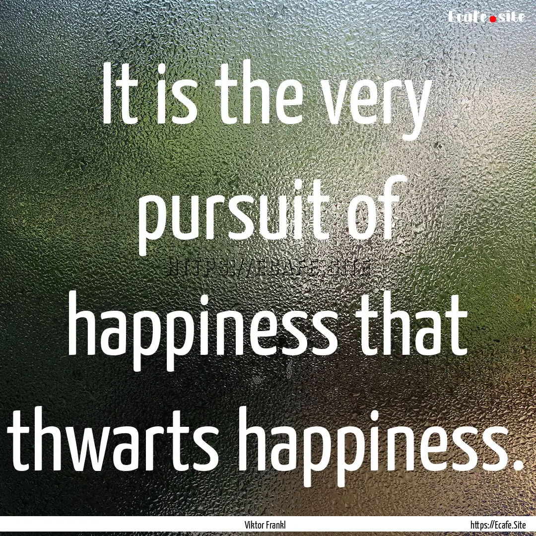 It is the very pursuit of happiness that.... : Quote by Viktor Frankl