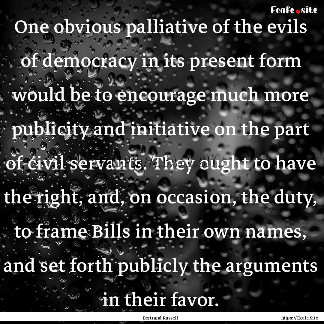 One obvious palliative of the evils of democracy.... : Quote by Bertrand Russell