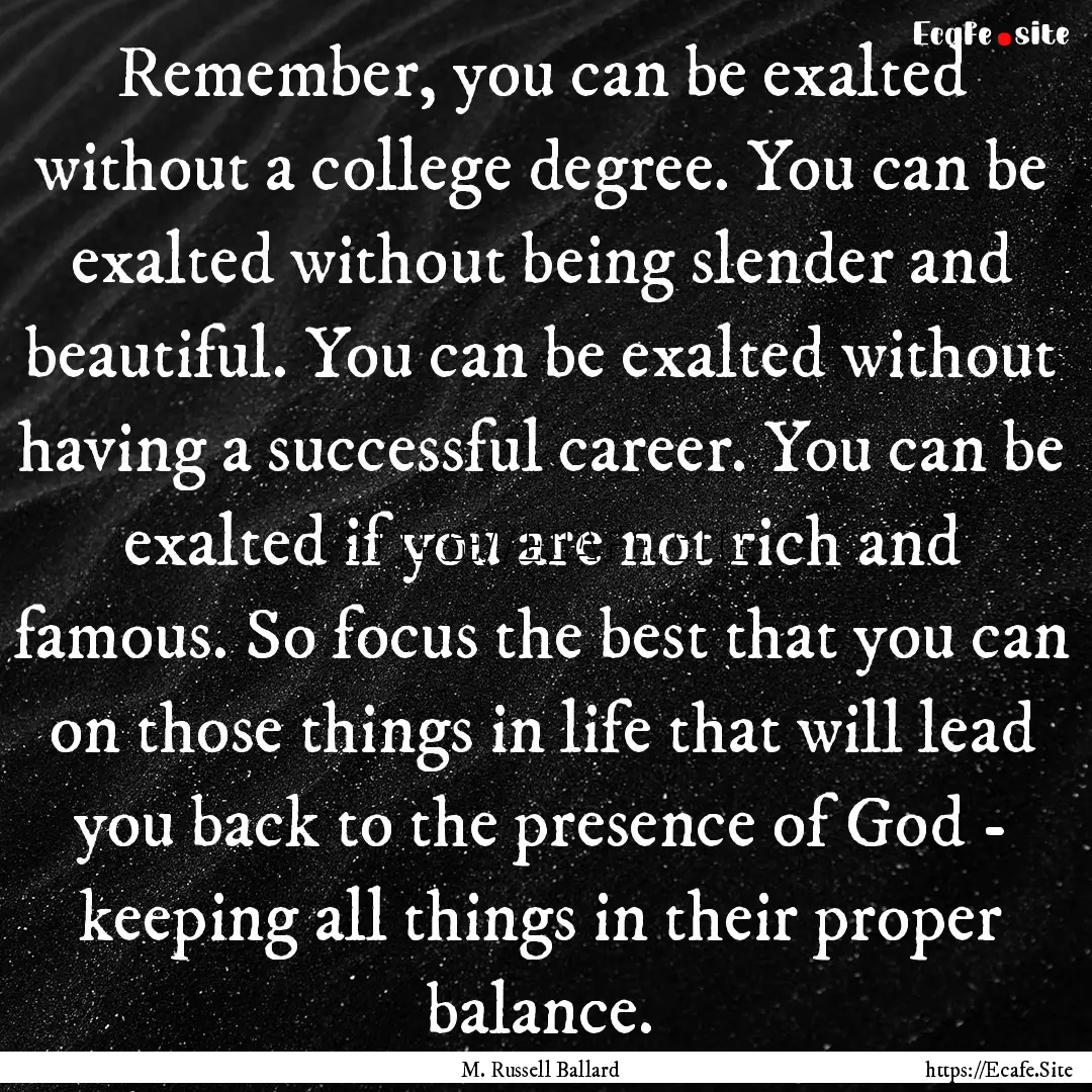 Remember, you can be exalted without a college.... : Quote by M. Russell Ballard