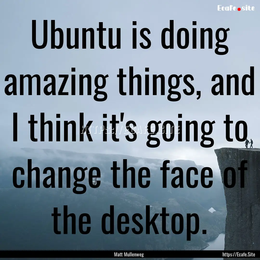 Ubuntu is doing amazing things, and I think.... : Quote by Matt Mullenweg