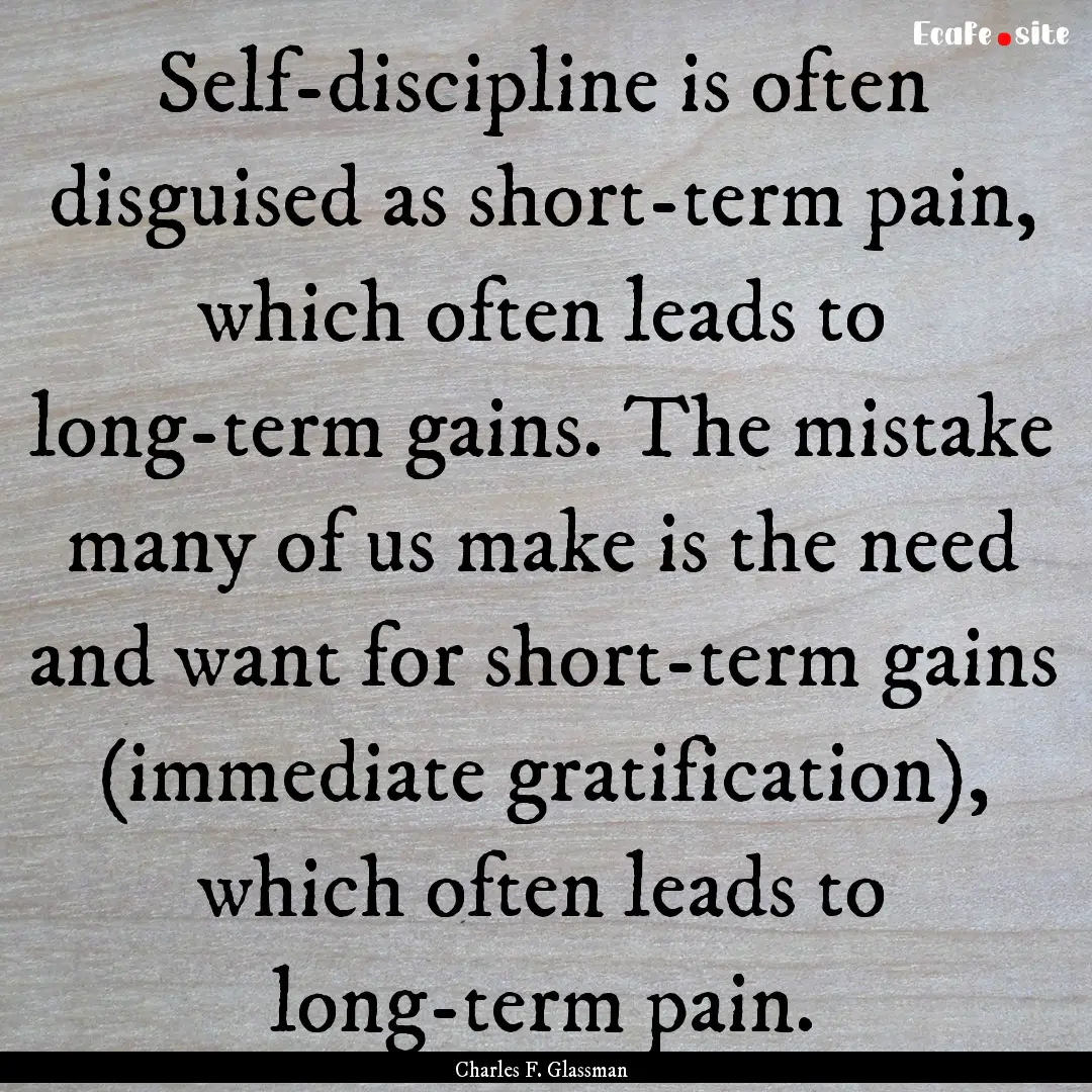 Self-discipline is often disguised as short-term.... : Quote by Charles F. Glassman