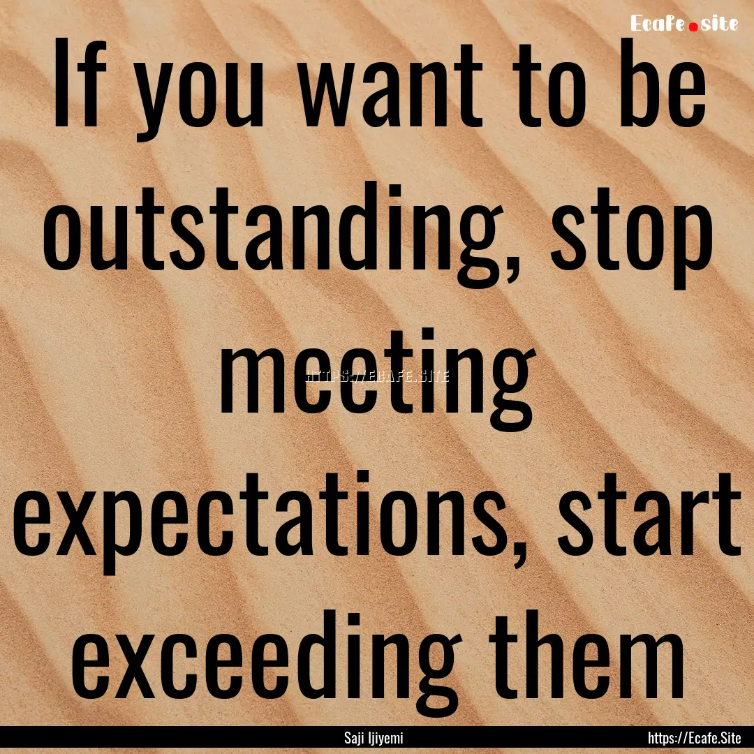 If you want to be outstanding, stop meeting.... : Quote by Saji Ijiyemi