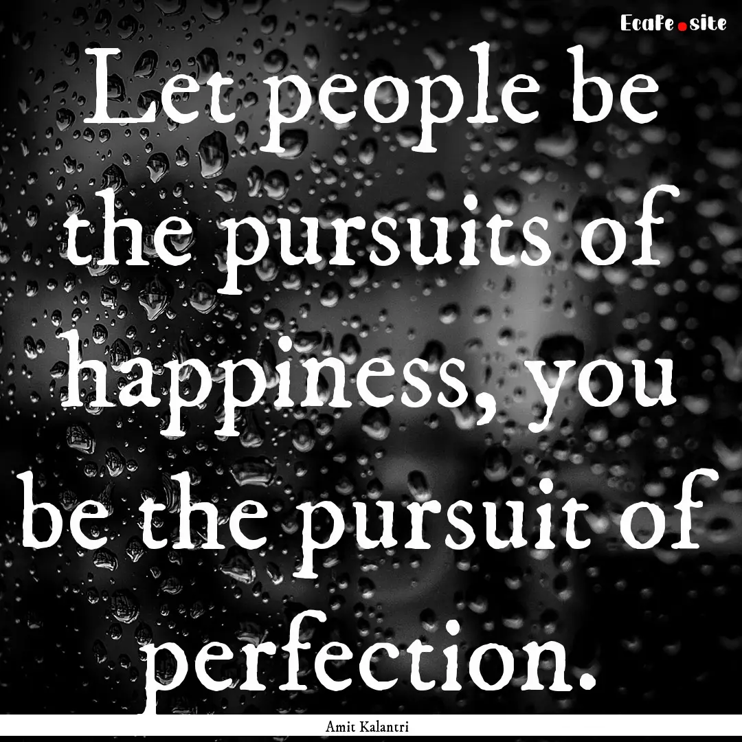 Let people be the pursuits of happiness,.... : Quote by Amit Kalantri