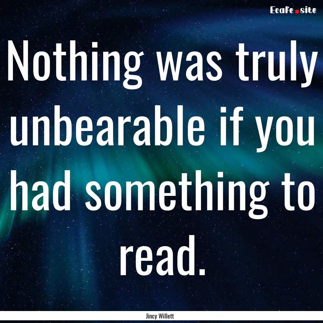 Nothing was truly unbearable if you had something.... : Quote by Jincy Willett