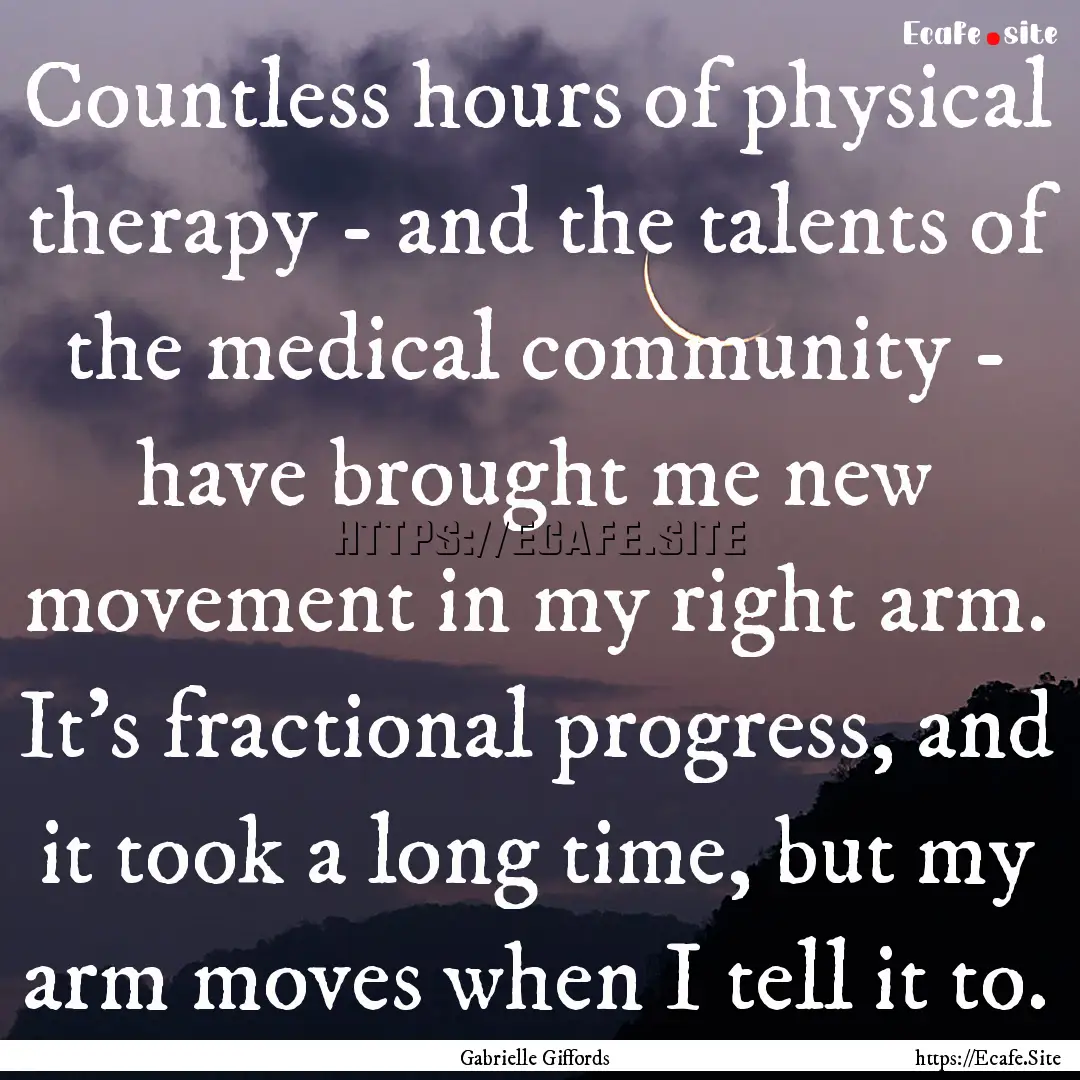 Countless hours of physical therapy - and.... : Quote by Gabrielle Giffords