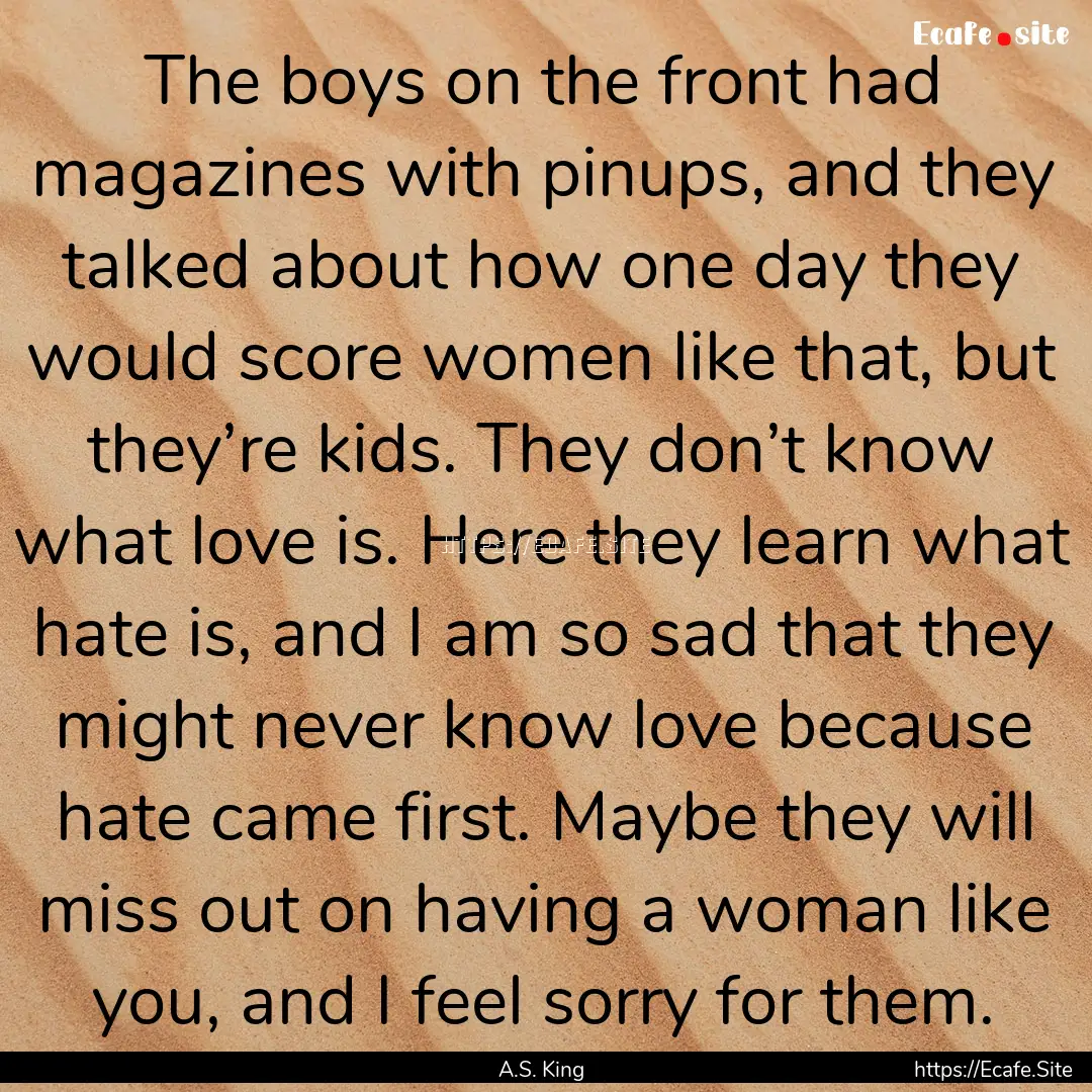 The boys on the front had magazines with.... : Quote by A.S. King