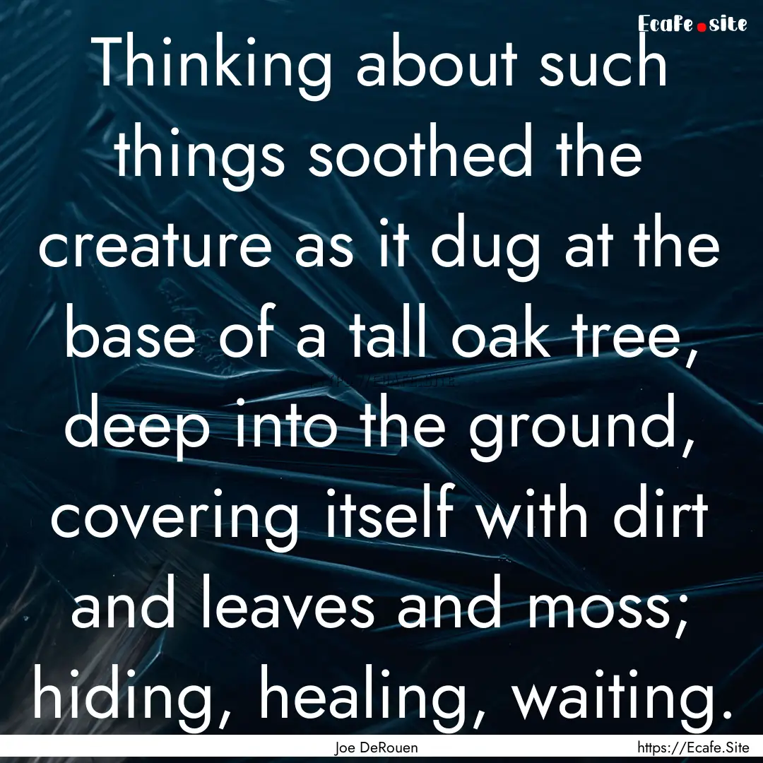 Thinking about such things soothed the creature.... : Quote by Joe DeRouen