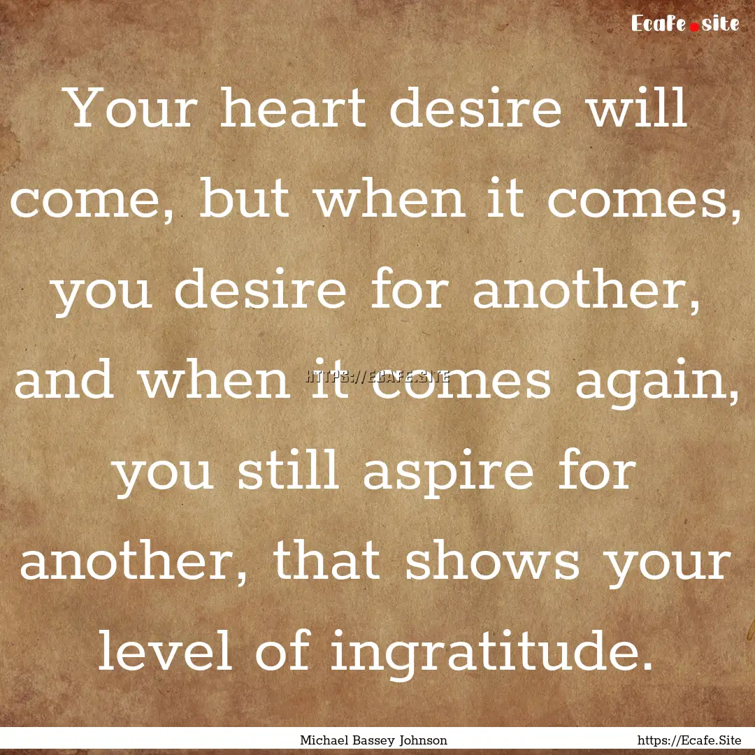 Your heart desire will come, but when it.... : Quote by Michael Bassey Johnson