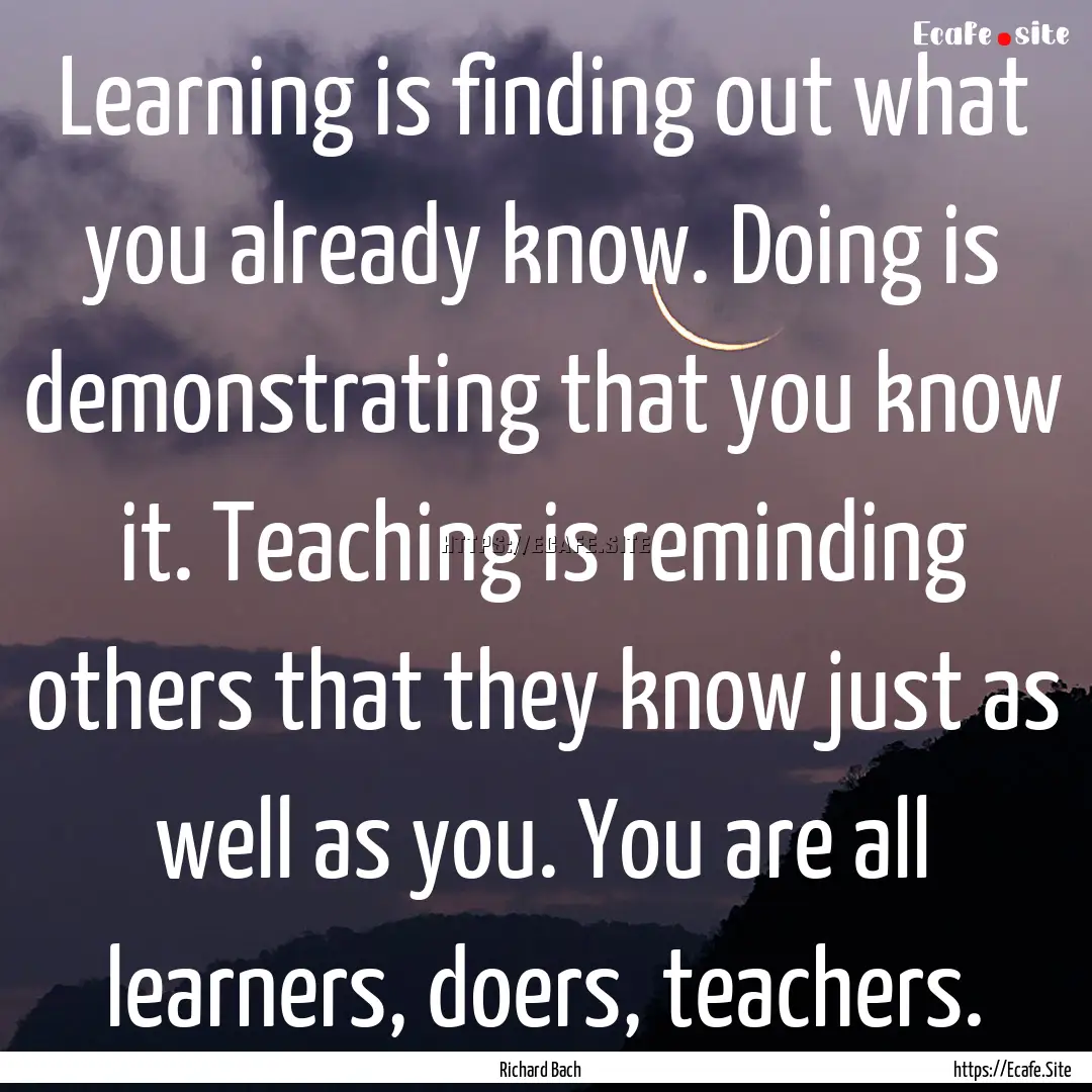 Learning is finding out what you already.... : Quote by Richard Bach