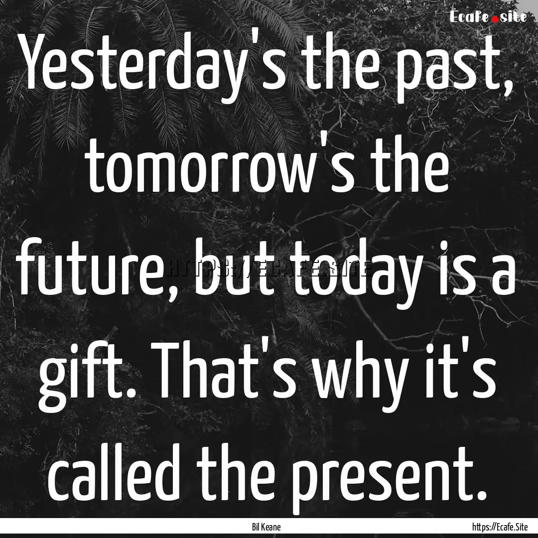 Yesterday's the past, tomorrow's the future,.... : Quote by Bil Keane