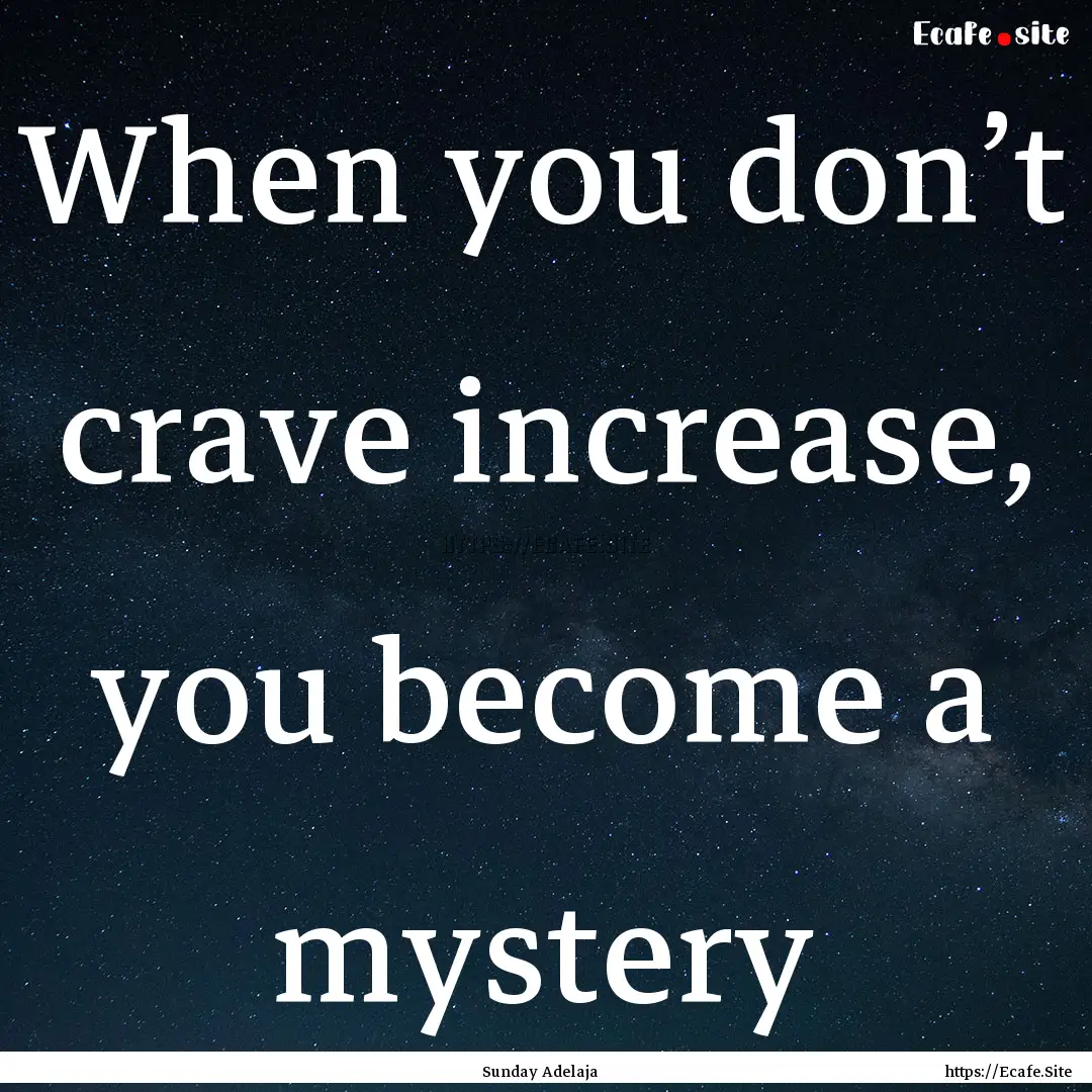 When you don’t crave increase, you become.... : Quote by Sunday Adelaja