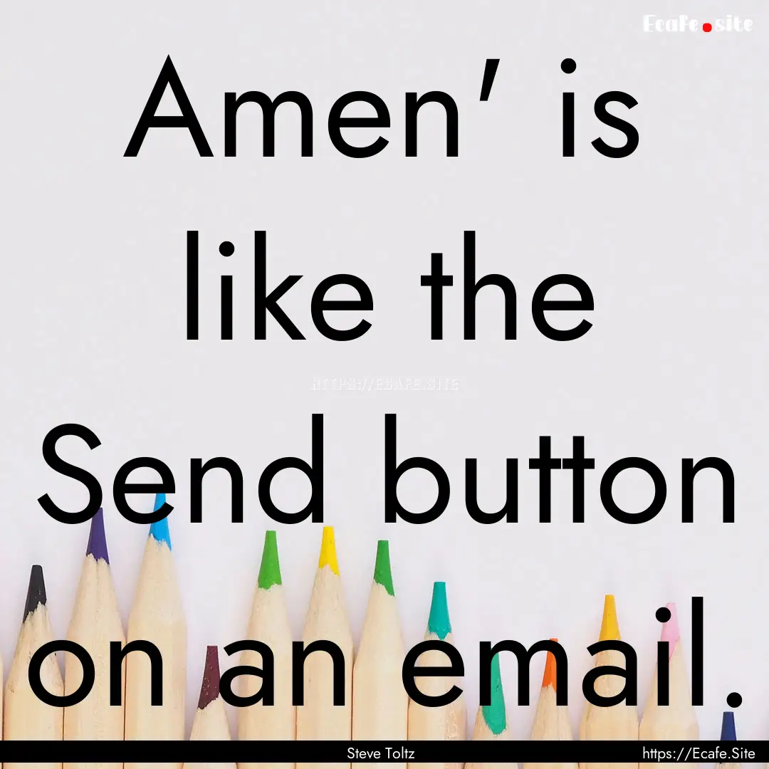 Amen' is like the Send button on an email..... : Quote by Steve Toltz