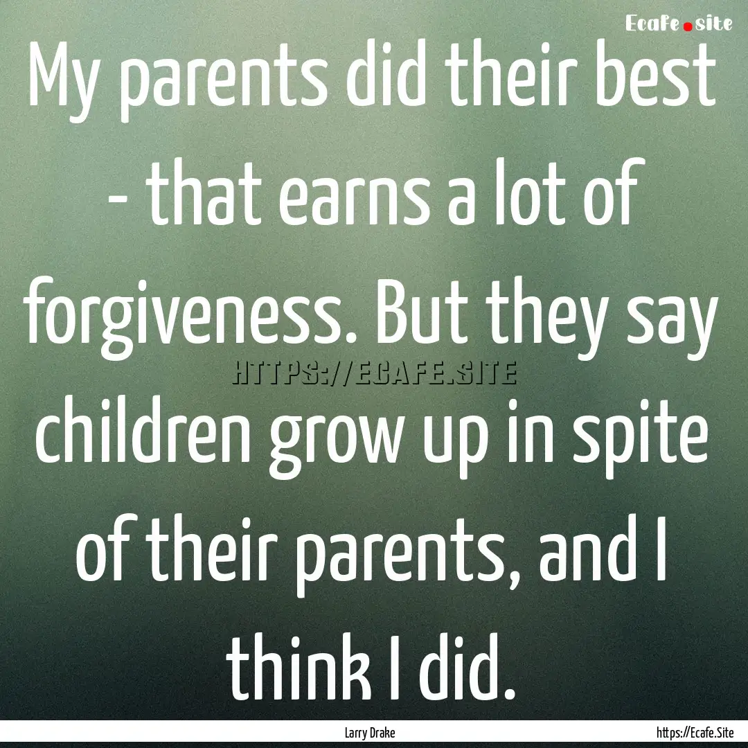 My parents did their best - that earns a.... : Quote by Larry Drake