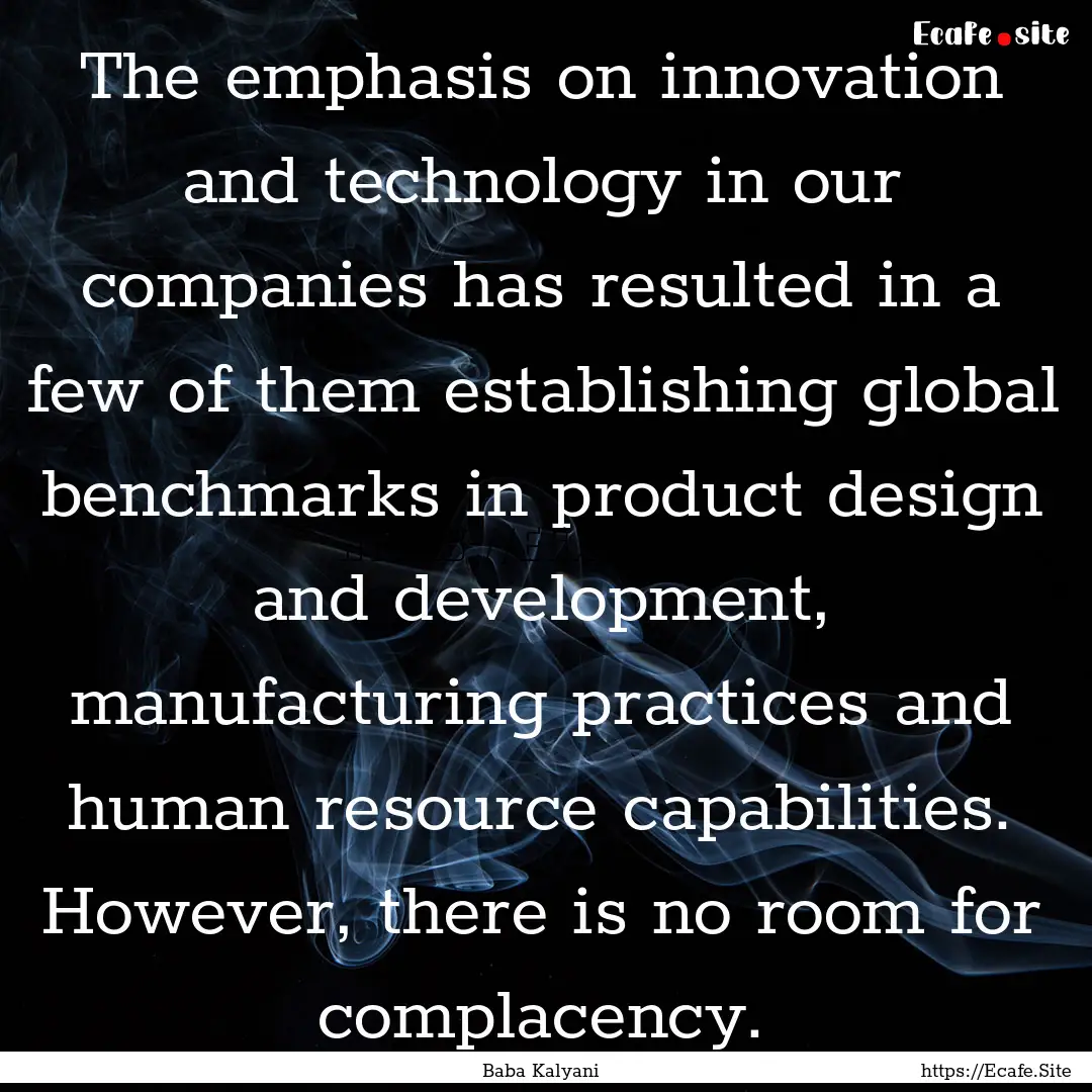 The emphasis on innovation and technology.... : Quote by Baba Kalyani