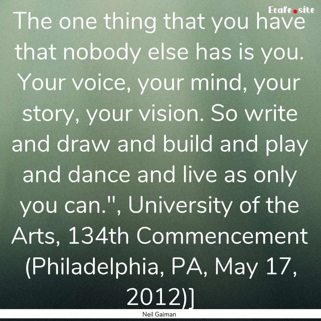 The one thing that you have that nobody else.... : Quote by Neil Gaiman